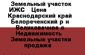 Земельный участок ИЖС › Цена ­ 500 000 - Краснодарский край, Белореченский р-н, Великовечное с. Недвижимость » Земельные участки продажа   